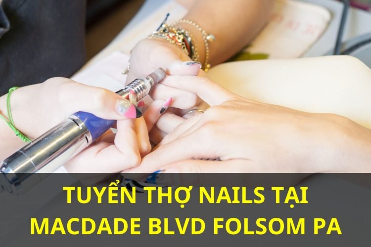tuyển thợ nails tại macdade blvd folsom pa